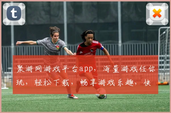 聚游网游戏平台app，海量游戏任你玩，轻松下载，畅享游戏乐趣，快来体验